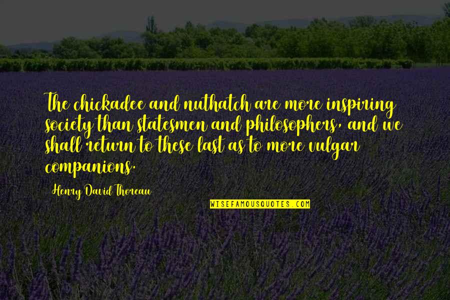 Funny Pageants Quotes By Henry David Thoreau: The chickadee and nuthatch are more inspiring society Funny Pageants Quotes By Henry David Thoreau: The chickadee and nuthatch are more inspiring society
