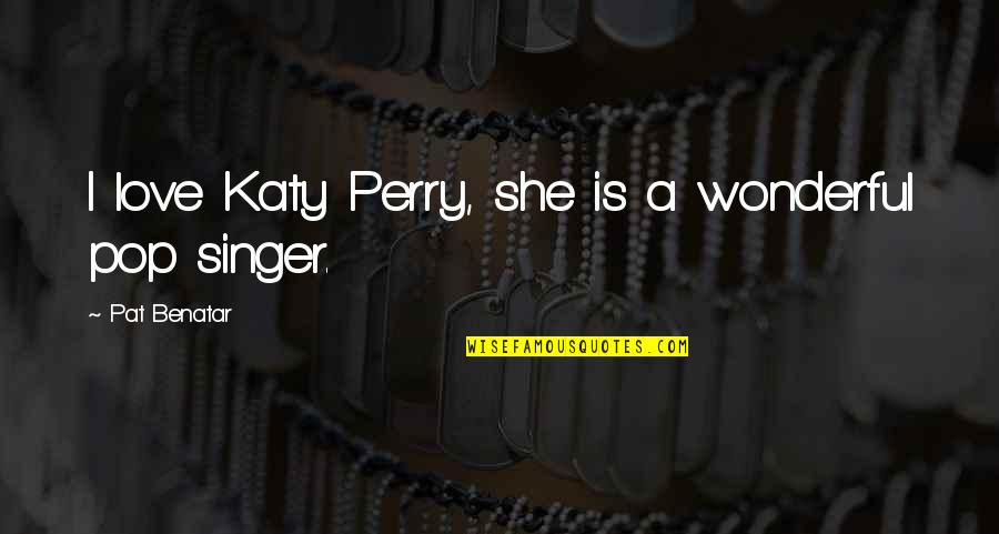 Funny Pain Killer Quotes By Pat Benatar: I love Katy Perry, she is a wonderful