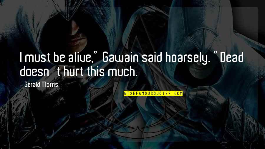 Funny Pain Quotes By Gerald Morris: I must be alive," Gawain said hoarsely. "Dead