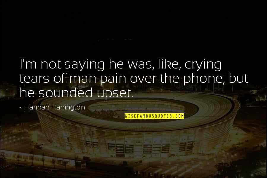 Funny Pain Quotes By Hannah Harrington: I'm not saying he was, like, crying tears
