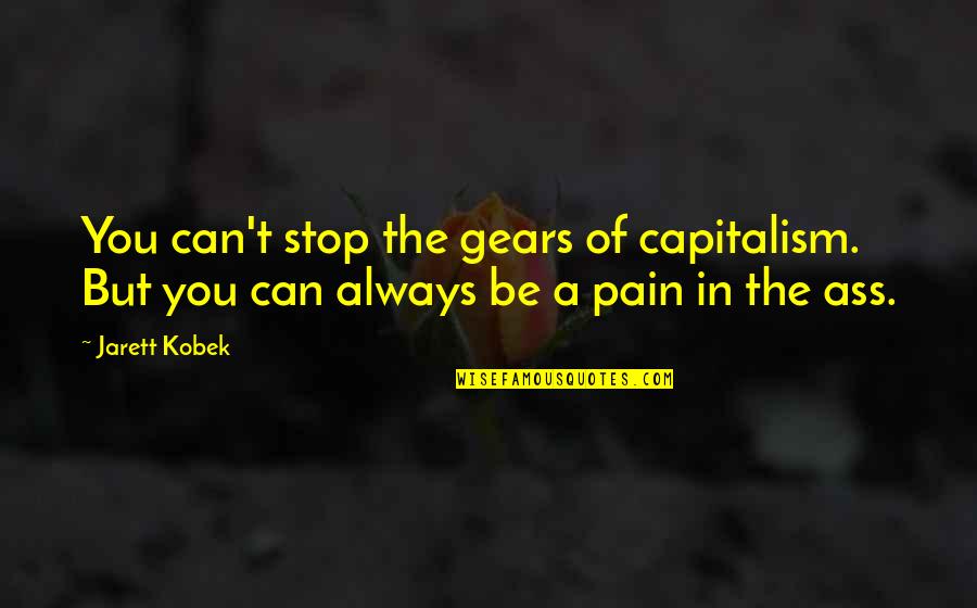 Funny Pain Quotes By Jarett Kobek: You can't stop the gears of capitalism. But