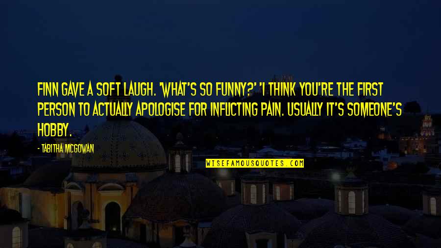 Funny Pain Quotes By Tabitha McGowan: Finn gave a soft laugh. 'What's so funny?'