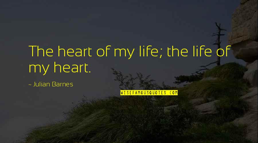 Funny Painter Quotes By Julian Barnes: The heart of my life; the life of
