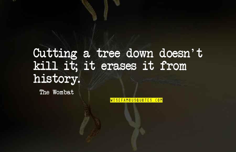 Funny Painter Quotes By The Wombat: Cutting a tree down doesn't kill it; it