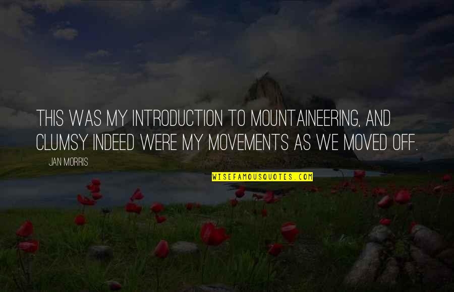 Funny Pam Beesly Quotes By Jan Morris: This was my introduction to mountaineering, and clumsy Funny Pam Beesly Quotes By Jan Morris: This was my introduction to mountaineering, and clumsy