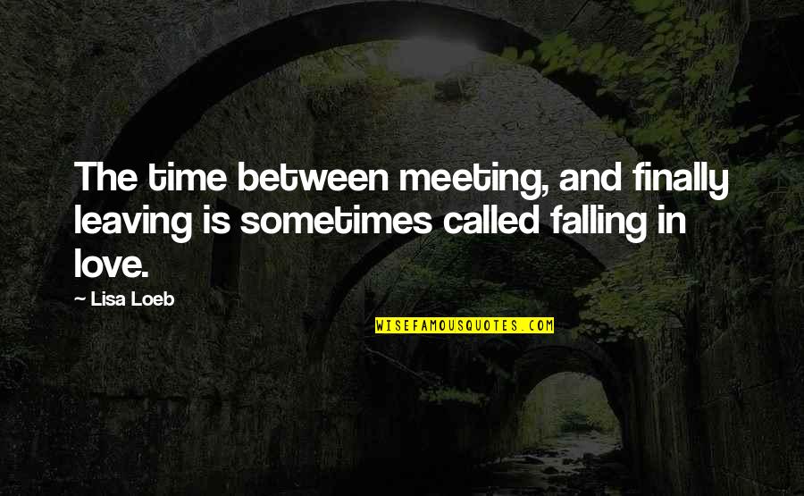 Funny Pam Beesly Quotes By Lisa Loeb: The time between meeting, and finally leaving is