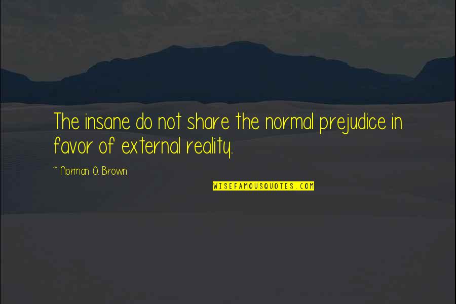 Funny Pam Quotes By Norman O. Brown: The insane do not share the normal prejudice