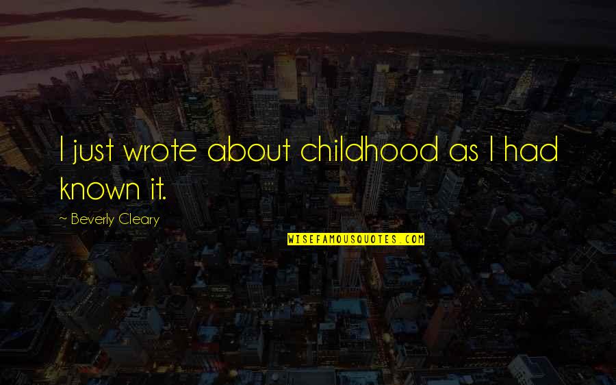 Funny Pampered Quotes By Beverly Cleary: I just wrote about childhood as I had Funny Pampered Quotes By Beverly Cleary: I just wrote about childhood as I had