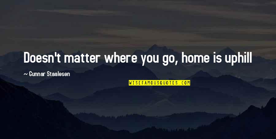 Funny Pampered Quotes By Gunnar Staalesen: Doesn't matter where you go, home is uphill Funny Pampered Quotes By Gunnar Staalesen: Doesn't matter where you go, home is uphill
