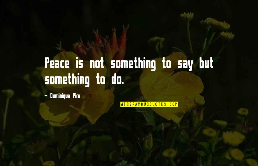 Funny Pancake Quotes By Dominique Pire: Peace is not something to say but something