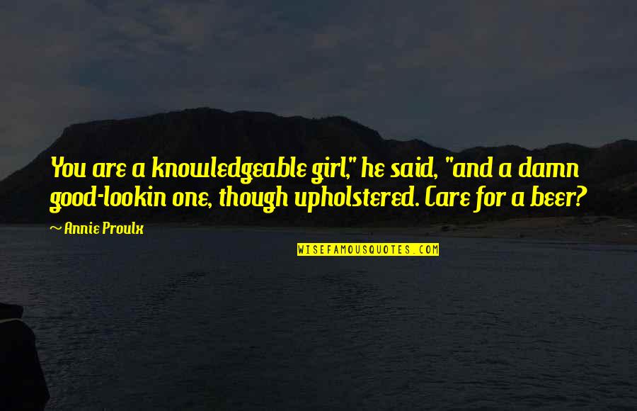Funny Panda Quotes By Annie Proulx: You are a knowledgeable girl," he said, "and Funny Panda Quotes By Annie Proulx: You are a knowledgeable girl," he said, "and