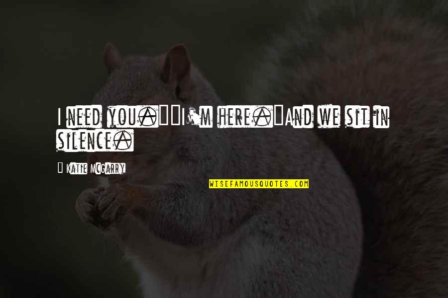 Funny Pandemic Travel Quotes By Katie McGarry: I need you.""I'm here."And we sit in silence. Funny Pandemic Travel Quotes By Katie McGarry: I need you.""I'm here."And we sit in silence.
