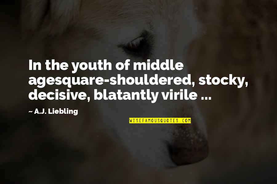 Funny Panhandling Quotes By A.J. Liebling: In the youth of middle agesquare-shouldered, stocky, decisive,