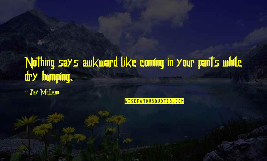 Funny Pants Quotes By Jay McLean: Nothing says awkward like coming in your pants