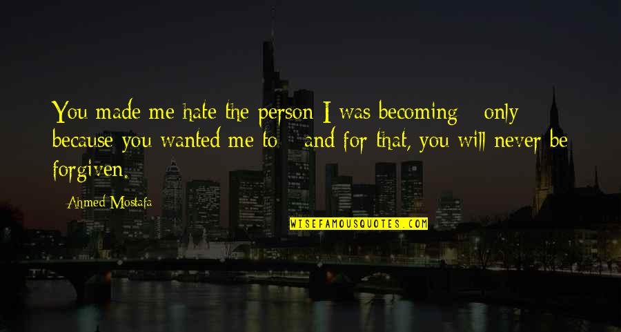 Funny Paradigms Quotes By Ahmed Mostafa: You made me hate the person I was