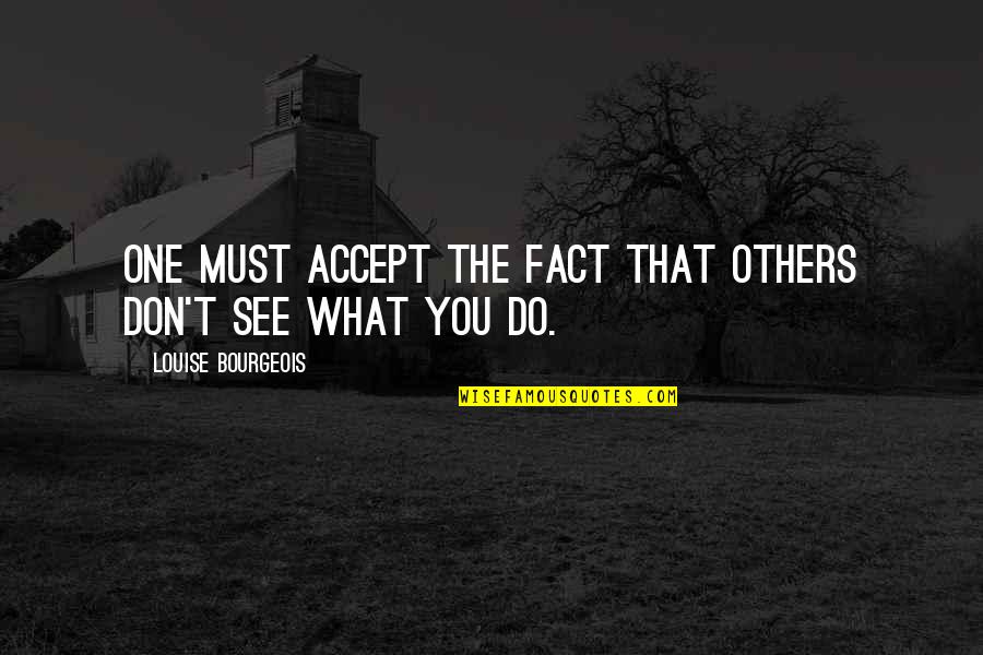 Funny Paradise Quotes By Louise Bourgeois: One must accept the fact that others don't Funny Paradise Quotes By Louise Bourgeois: One must accept the fact that others don't