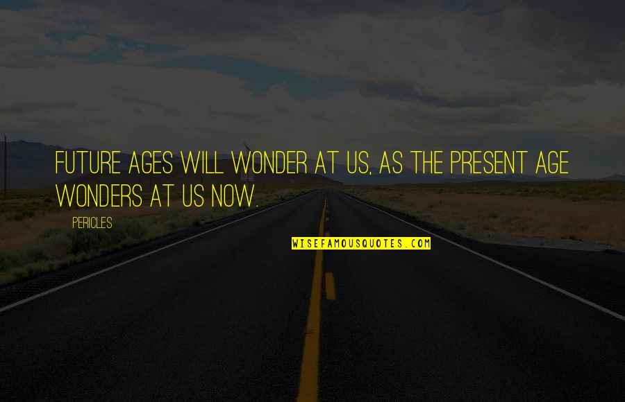 Funny Paradoxes Quotes By Pericles: Future ages will wonder at us, as the