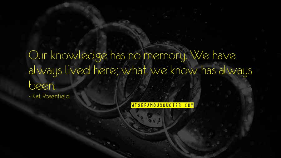 Funny Parallel Universe Quotes By Kat Rosenfield: Our knowledge has no memory. We have always