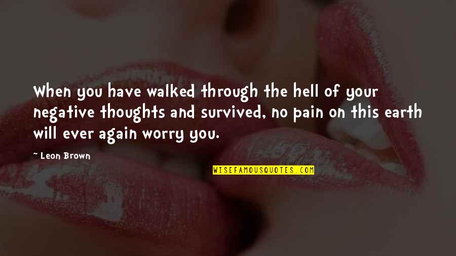 Funny Paranoia Quotes By Leon Brown: When you have walked through the hell of Funny Paranoia Quotes By Leon Brown: When you have walked through the hell of