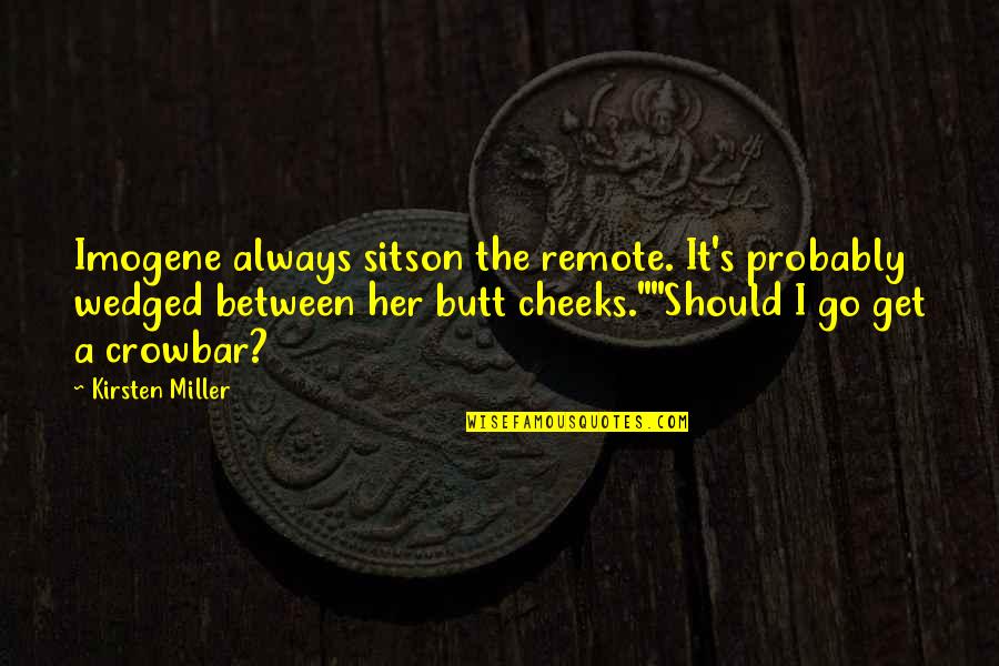 Funny Paranormal Quotes By Kirsten Miller: Imogene always sitson the remote. It's probably wedged