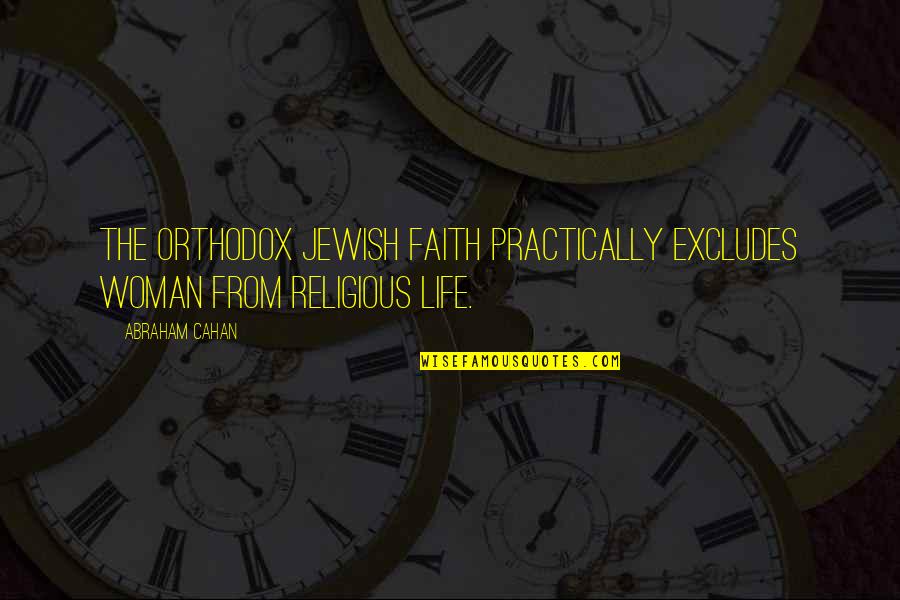 Funny Parenting Advice Quotes By Abraham Cahan: The orthodox Jewish faith practically excludes woman from