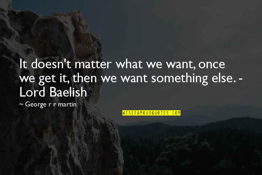 Funny Parenting Advice Quotes By George R R Martin: It doesn't matter what we want, once we Funny Parenting Advice Quotes By George R R Martin: It doesn't matter what we want, once we