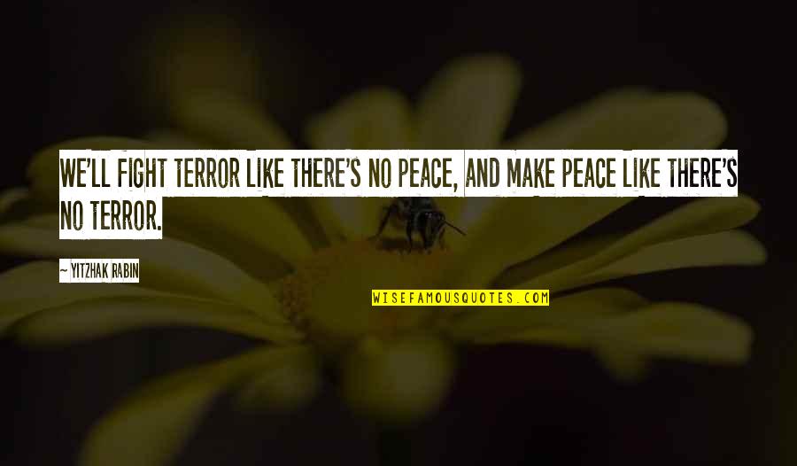 Funny Park Ranger Quotes By Yitzhak Rabin: We'll fight terror like there's no peace, and