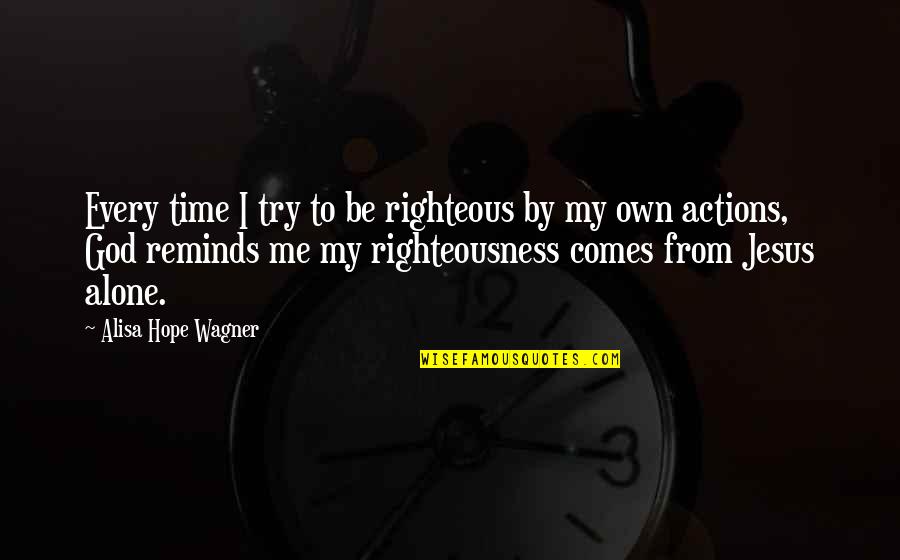 Funny Parliamentary Quotes By Alisa Hope Wagner: Every time I try to be righteous by