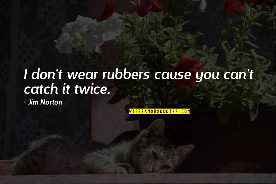 Funny Partial Quotes By Jim Norton: I don't wear rubbers cause you can't catch
