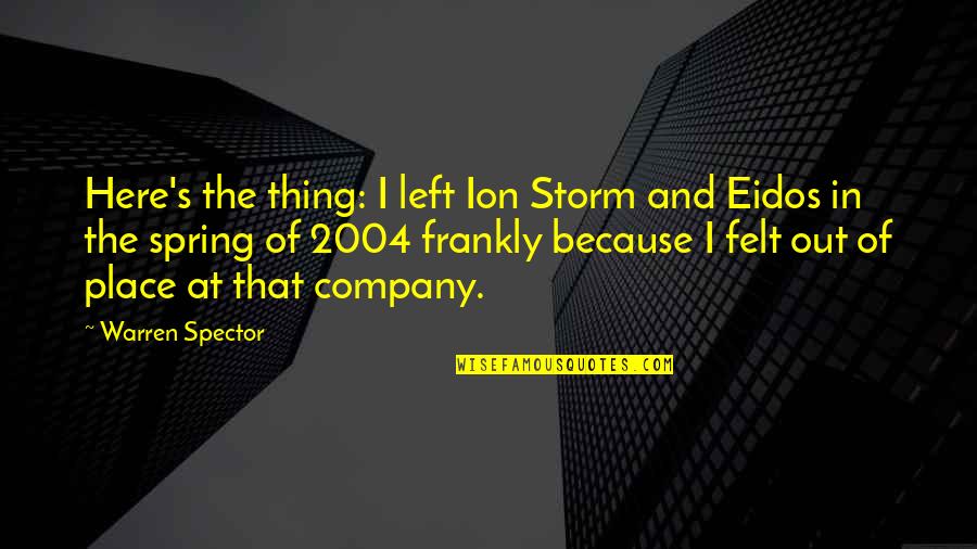 Funny Partial Quotes By Warren Spector: Here's the thing: I left Ion Storm and