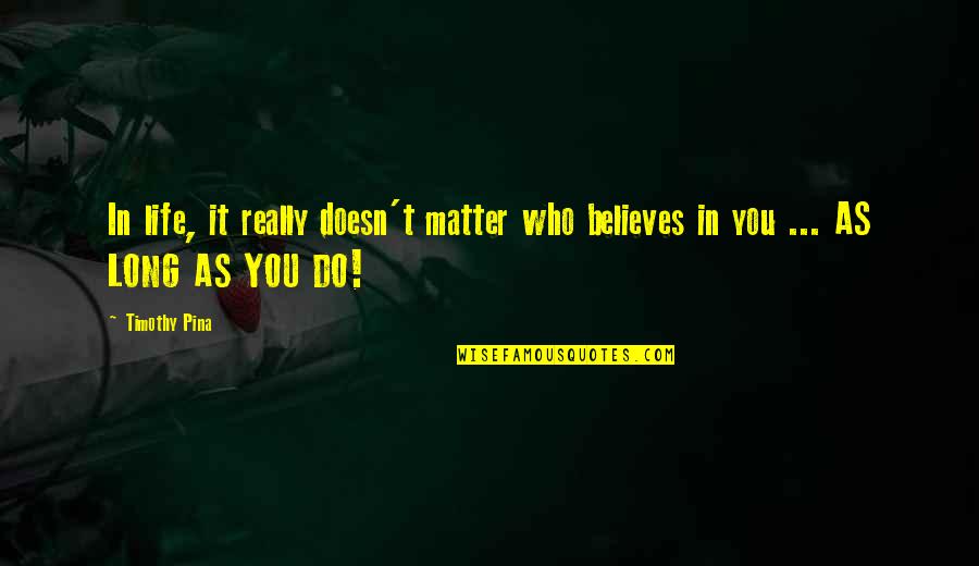 Funny Partnership Quotes By Timothy Pina: In life, it really doesn't matter who believes