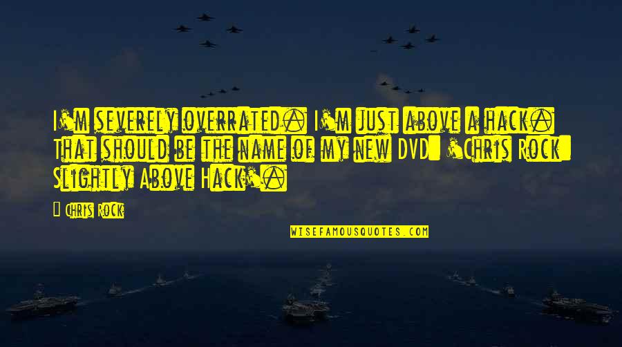 Funny Partnerships Quotes By Chris Rock: I'm severely overrated. I'm just above a hack.