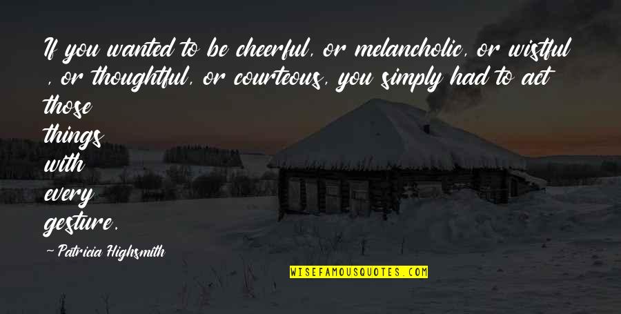 Funny Party Invites Quotes By Patricia Highsmith: If you wanted to be cheerful, or melancholic,