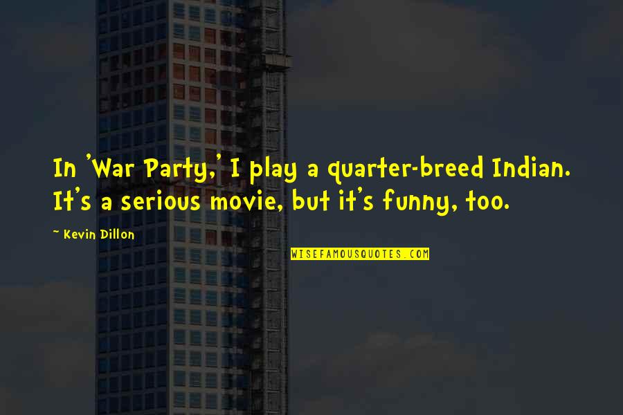 Funny Party Quotes By Kevin Dillon: In 'War Party,' I play a quarter-breed Indian. Funny Party Quotes By Kevin Dillon: In 'War Party,' I play a quarter-breed Indian.