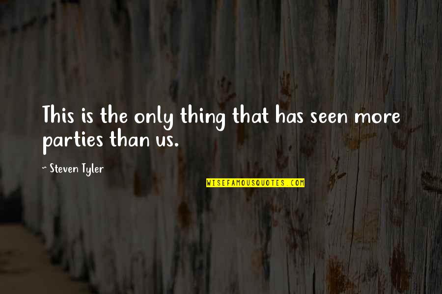 Funny Party Quotes By Steven Tyler: This is the only thing that has seen Funny Party Quotes By Steven Tyler: This is the only thing that has seen
