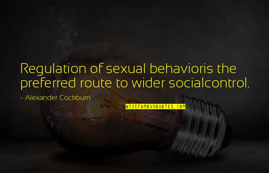 Funny Passengers Quotes By Alexander Cockburn: Regulation of sexual behavioris the preferred route to