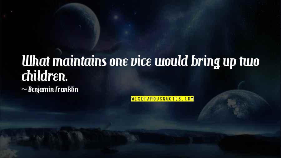 Funny Passive Aggressive Behavior Quotes By Benjamin Franklin: What maintains one vice would bring up two