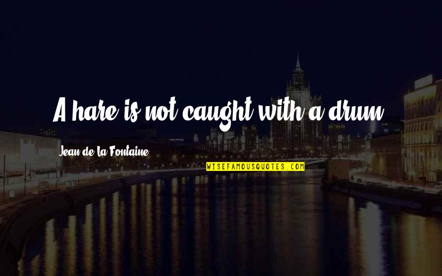 Funny Password Quotes By Jean De La Fontaine: A hare is not caught with a drum.