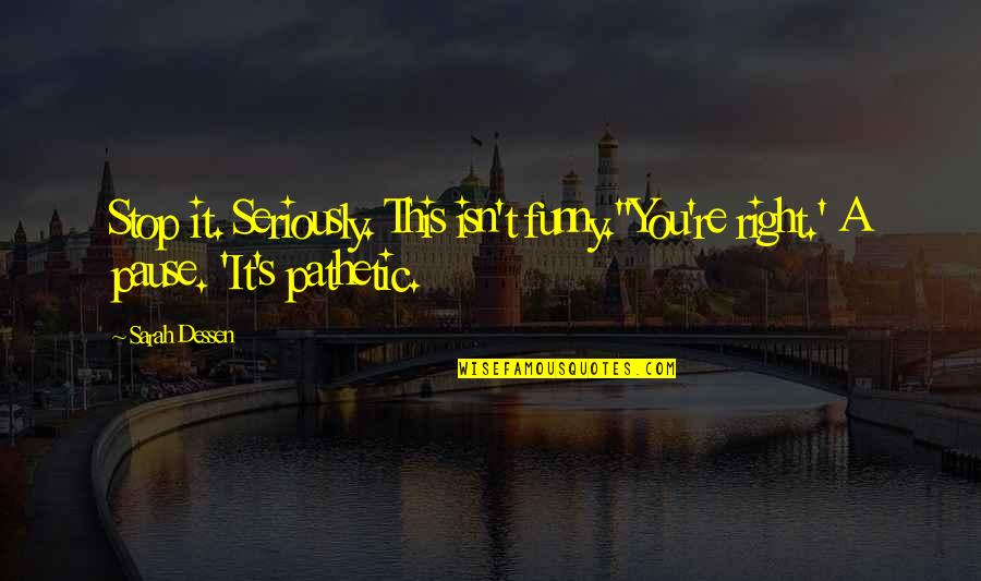 Funny Pathetic Quotes By Sarah Dessen: Stop it. Seriously. This isn't funny.''You're right.' A