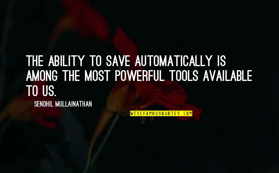 Funny Pathetic Quotes By Sendhil Mullainathan: The ability to save automatically is among the