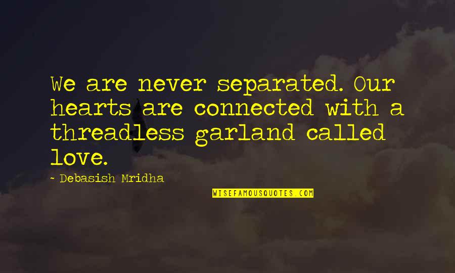 Funny Patois Quotes By Debasish Mridha: We are never separated. Our hearts are connected