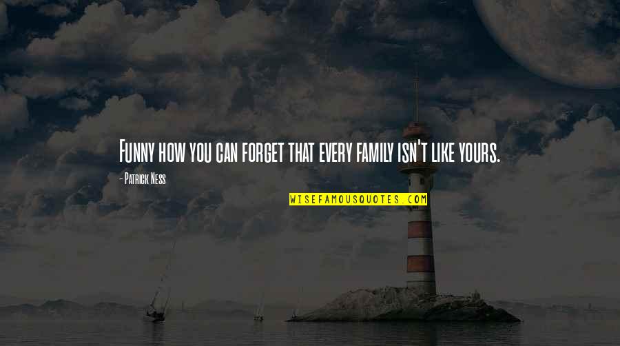 Funny Patrick Quotes By Patrick Ness: Funny how you can forget that every family