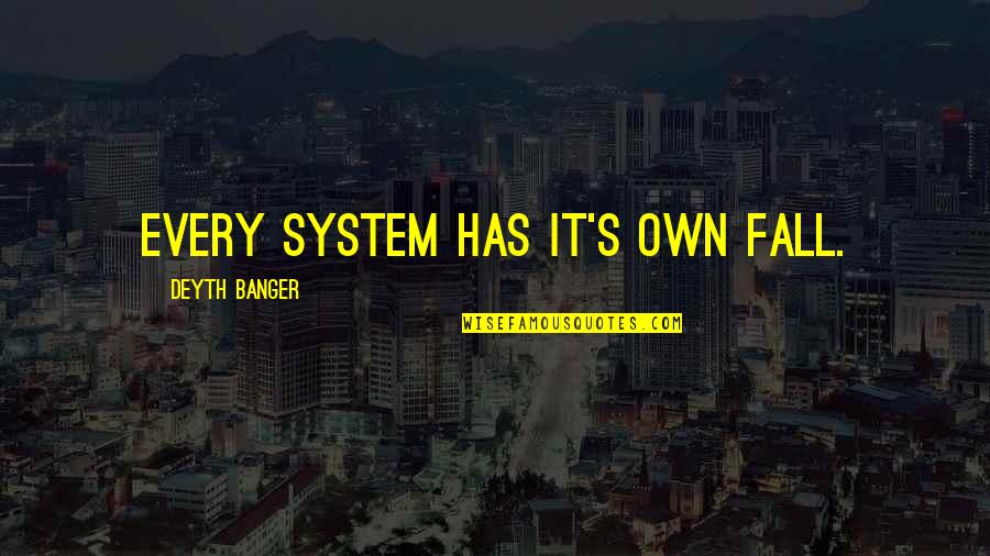Funny Patronizing Quotes By Deyth Banger: Every system has it's own fall.