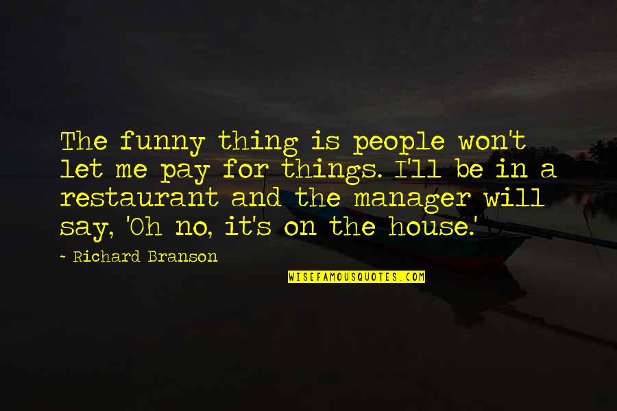 Funny Pay Me Quotes By Richard Branson: The funny thing is people won't let me