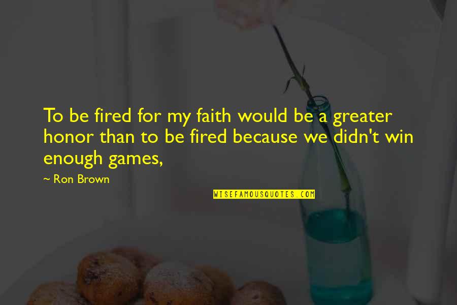 Funny Pay Me Quotes By Ron Brown: To be fired for my faith would be