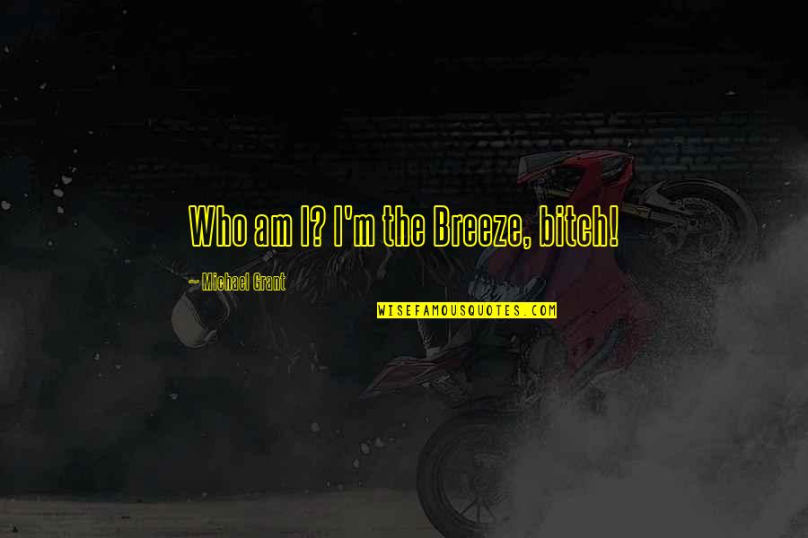 Funny Payback Quotes By Michael Grant: Who am I? I'm the Breeze, bitch! Funny Payback Quotes By Michael Grant: Who am I? I'm the Breeze, bitch!