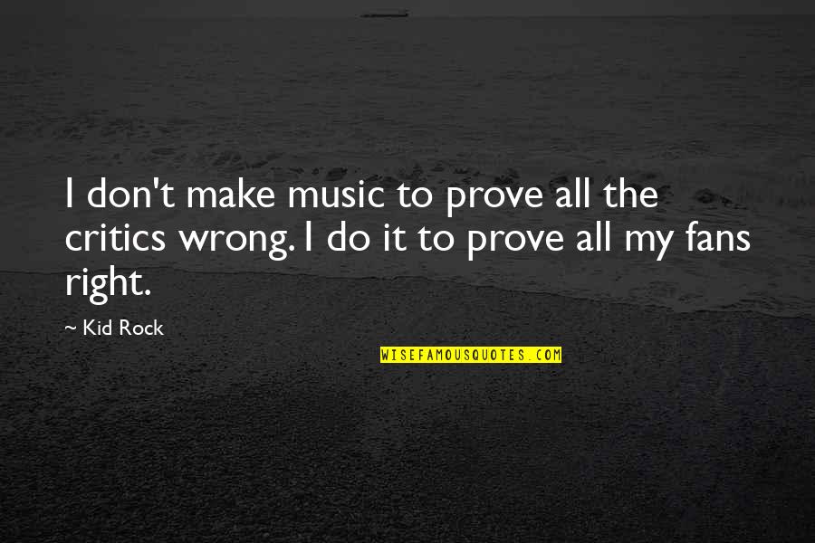 Funny Payment Quotes By Kid Rock: I don't make music to prove all the