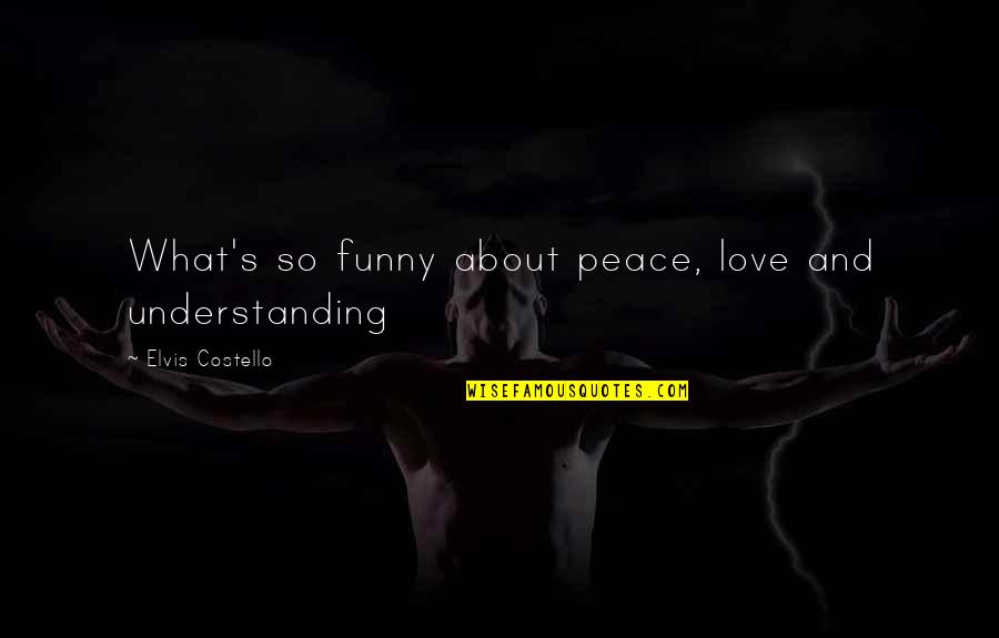 Funny Peace Quotes By Elvis Costello: What's so funny about peace, love and understanding