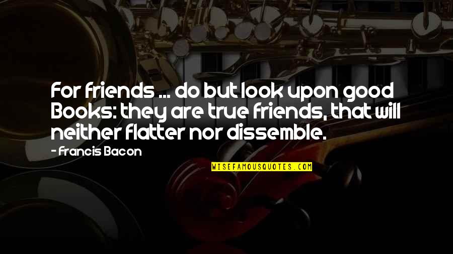Funny Peace Quotes By Francis Bacon: For friends ... do but look upon good