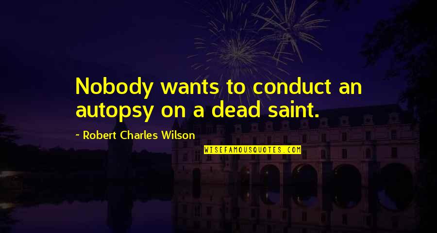 Funny Peado Quotes By Robert Charles Wilson: Nobody wants to conduct an autopsy on a